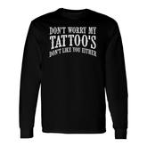 Dont Worry My Tattoos Dont Like You Either Tattoo V2 Long Sleeve T-Shirt