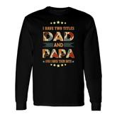 Fathers Day I Have Two Titles Dad And Papa Fathers Day Long Sleeve T-Shirt