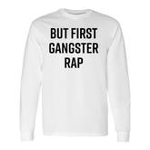 But First Gangster Rap Cool Saying 90S Hip Hop Saying Long Sleeve T-Shirt