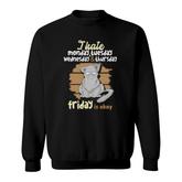 I Hate Monday Tuesday Wednesday Thursday Friday Is Okay V2 Sweatshirt