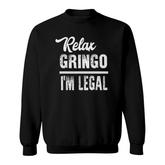 Relax Gringo Im Legal  Funny Immigration V2 Sweatshirt
