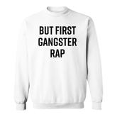 But First Gangster Rap Funny Cool Saying 90S Hip Hop Saying Sweatshirt