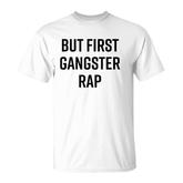 But First Gangster Rap Cool Saying 90S Hip Hop Saying T-shirt