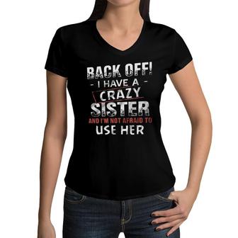 Back Off I Have A Crazy Sister And Im Not Afraid To Use Her Design 2022 Gift Women V-Neck T-Shirt - Seseable