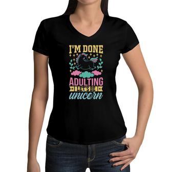 Cute Unicorn Gift I Am Done Adulting Lets Be Unicorn Women V-Neck T-Shirt - Seseable