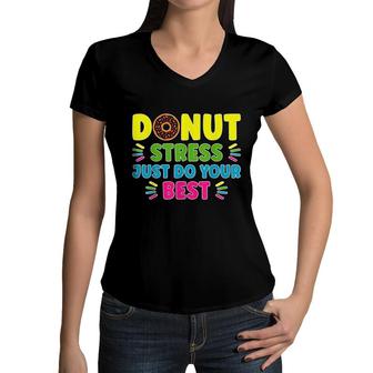 Donut Stress Just Do Your Best - Funny Teachers Testing Day Women V-Neck T-Shirt - Seseable