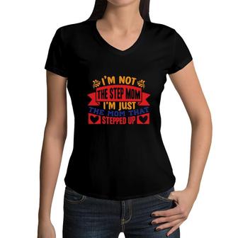 I Am Not The Stepmom I Am Just The Mom That Stepped Up Mothers Day Women V-Neck T-Shirt - Seseable