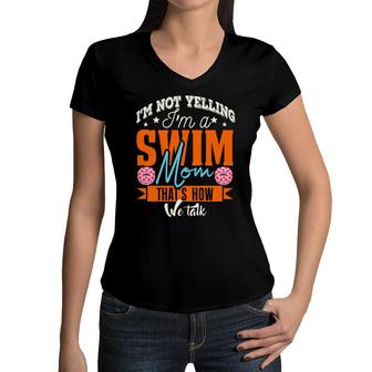 I Am Not Yelling Im A Swim Mom Thats How We Talk Women V-Neck T-Shirt - Seseable