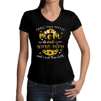 I Have Two Titles Mom & Bonus Mom Sunflower Mothers Day Women V-Neck T-Shirt - Seseable