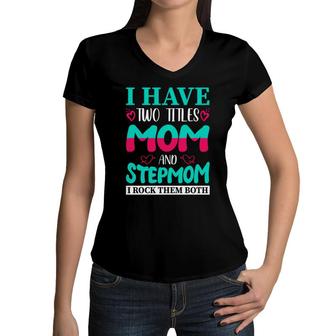I Have Two Titles Mom And Stepmom I Rock Them Both New Mothers Day Women V-Neck T-Shirt - Seseable