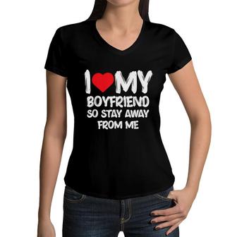 I Love My Boyfriend So Stay Away From Me Girlfriend Funny Women V-Neck T-Shirt - Seseable