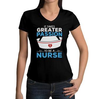 It Takes Greater Passion To Be A Nurse Graphics New 2022 Women V-Neck T-Shirt - Seseable