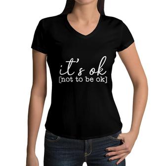 Its Okay To Not Be Okay Mental Health Awareness Its Ok Women V-Neck T-Shirt - Seseable