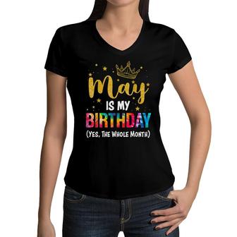 May Is My Birthday Yes The Whole Month Funny May Birthday Women V-Neck T-Shirt - Seseable