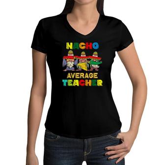 Nacho Average Teacher Happy Cinco De Mayo Mexican Fiesta Women V-Neck T-Shirt - Seseable