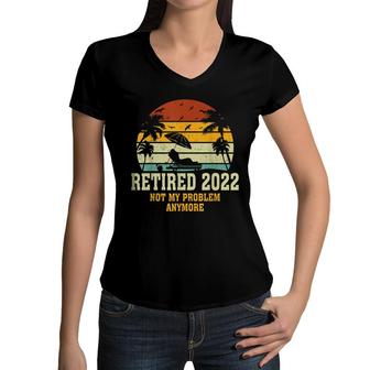 Retired 2022 Not My Problem Anymore Funny Vintage Retirement Women V-Neck T-Shirt - Seseable