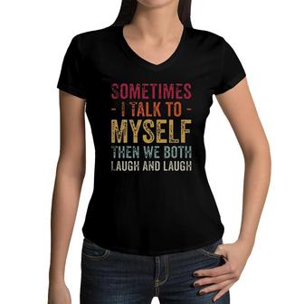 Sometimes I Talk To Myself Then We Both Laugh And Laugh New Mode Women V-Neck T-Shirt - Seseable