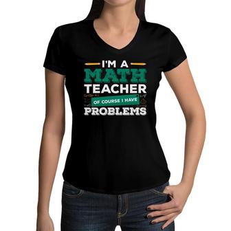 Teacher Design With Math Puns Equation Im A Math Teacher Having Problems Women V-Neck T-Shirt - Seseable