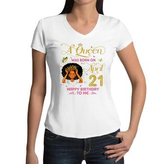 A Queen Was Born On April 21 Happy Birthday To Me 21St April Women V-Neck T-Shirt - Seseable