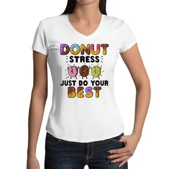 Donut Stress Just Do Your Best - Funny Teachers Testing Day Women V-Neck T-Shirt - Seseable