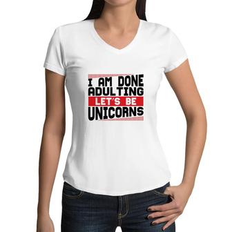 Funny I Am Done Adulting Lets Be Unicorns Unicorn Trend Women V-Neck T-Shirt - Seseable