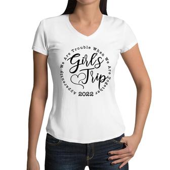 Girls Trip 2022 Apparently We Are Trouble When We Are Together Funny Women V-Neck T-Shirt - Seseable