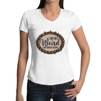 I Am Not Weird I Am Limited Edition Sarcastic Funny Quote Women V-Neck T-Shirt - Seseable