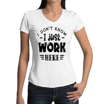 I Dont Know I Just Work Here Sarcastic Funny Quote Black Color Women V-Neck T-Shirt - Seseable