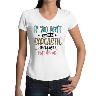 If You Dont Want A Sarcastic Answer Dont Ask Me Funny Quote Women V-Neck T-Shirt - Seseable