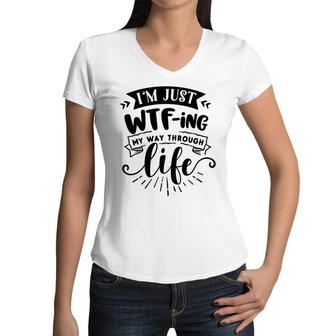 Im Just Wtfing My Way Through Life Sarcastic Funny Quote Black Color Women V-Neck T-Shirt - Seseable