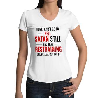 Nope Cant Go To Hell Satan Still Has That Restraining Order Against Me Design 2022 Gift Women V-Neck T-Shirt - Seseable