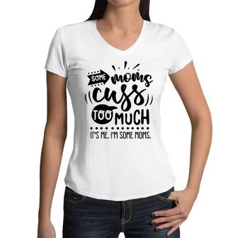 Some Moms Cuss Too Much Its Me Im Some Moms Sarcastic Funny Quote Black Color Women V-Neck T-Shirt - Seseable