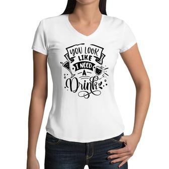 You Look Like I Need A Drink Black Color Sarcastic Funny Quote Women V-Neck T-Shirt - Seseable