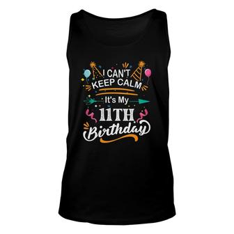 11 Years Old I Cant Keep Calm Its My 11Th Birthday Funny Unisex Tank Top - Seseable