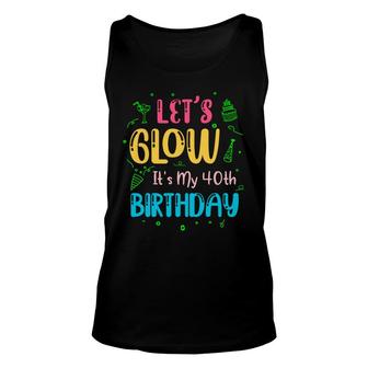 40 Happy Birthday 40Th Lets Glow Party Its My 40Th Unisex Tank Top - Seseable