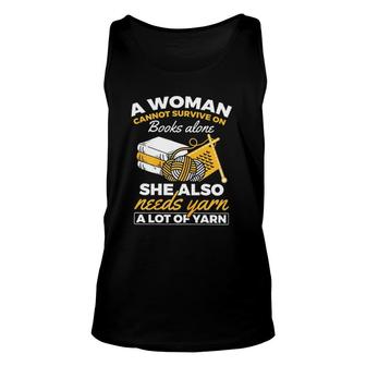 A Woman Cannot Survive On Books Alone She Also Needs Yarn A Lot Of Yarn Unisex Tank Top - Seseable