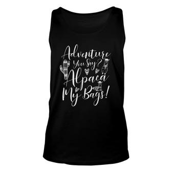 Adventure You Say Alpaca My Bags Travel Gift Unisex Tank Top | Mazezy