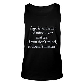 Age Is An Issue Of Mind Over Matter 2022 Trend Unisex Tank Top - Seseable