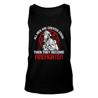 All Men Are Created Equal Then They Become Firefighter Unisex Tank Top - Seseable