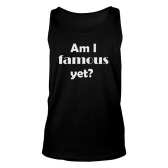Am I Famous Yetsilly Stop Making Stupid People Tees Unisex Tank Top | Mazezy