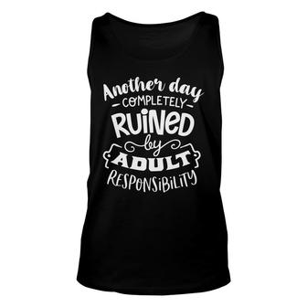 Another Day Completely Ruined By Adult Responsibility Sarcastic Funny Quote White Color Unisex Tank Top - Seseable