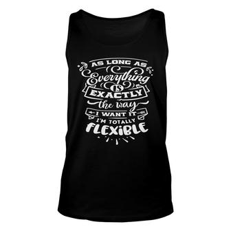 As Long As Everything Is Exactly The Way I Want It Im Totally Flexible Sarcastic Funny Quote White Color Unisex Tank Top - Seseable
