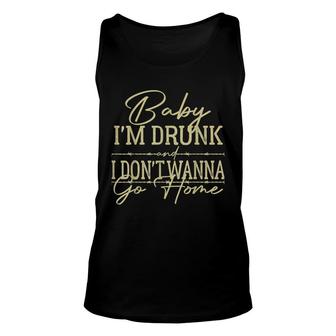 Baby Im Drunk And I Dont Wanna Go Home Country Music Unisex Tank Top - Thegiftio UK