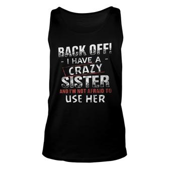 Back Off I Have A Crazy Sister And Im Not Afraid To Use Her Design 2022 Gift Unisex Tank Top - Seseable