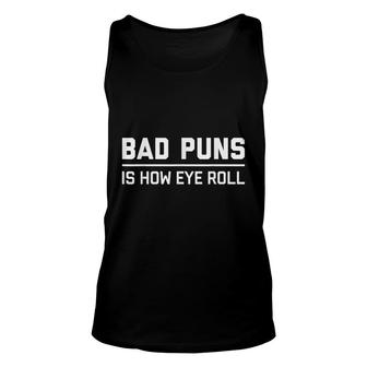 Bad Puns Is How Eye Roll | Funny Sarcastic Dad Joke Unisex Tank Top - Seseable