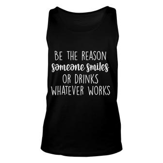 Be The Reason Someone Smiles Or Drinks Enjoyable Gift 2022 Unisex Tank Top - Thegiftio UK