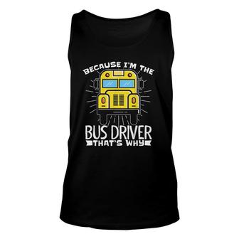 Because Im The Bus Driver Thats Why Fun School Bus Driver Unisex Tank Top - Seseable