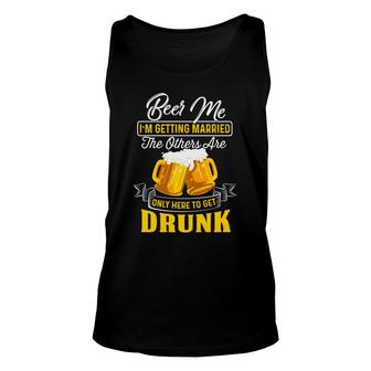Beer Me Im Getting Married The Others Are Only Here To Get Druck Unisex Tank Top - Seseable