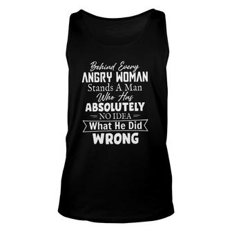 Behind Every Angry Woman Stands A Man Who Has Absolutely No Idea 2022 Trend Unisex Tank Top - Seseable