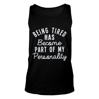 Being Tired Has Become Part Of My Personality 2022 Trend Unisex Tank Top - Seseable